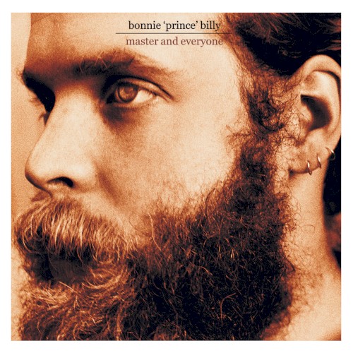 Allmusic album Review : The fourth Bonnie Prince Billy record in six years finds Will Oldham relaxing into a beautiful groove; similar to 2001s Ease Down the Road, Master and Everyone is quite melodic compared to his Palace or self-titled releases, with less of the dire apocalyptic imagery and more reflections from his literate, anti-romantic backwoodsman. Like most of Oldhams recordings, this one rewards close attention, which reveals recording ambience ranging from creaking wood to a soft patting on the floor (a foot keeping time), and, of course, Oldhams half-resigned, half-plaintive croon. Little gets in the way of these songs. Circular lines from an acoustic guitar demarcate the choruses, a cello adds a bit of emotional warmth to one song, and a few others have the wheezing keys of what sounds like a pump organ. Fortunately, the songs stand up to the examination. "The Way" ("Love me the way I love you") is very nearly sweet, stranded between desperation and hope. Elsewhere Oldham is a true fatalist, resigning himself to the inevitable power of love to ruin his life and using the creepiest of old-timey metaphors to get his point across. On the title song, he explains the situation ("You tell me there are other fish in the sea, and another gathers roses for me/On this we will agree"), then uses the chorus to illustrate his worst fear: "Im now free, master and everyone/Servant of all and servant to none." "Wolf Among Wolves" is especially eerie, with the merest whisper of feedbacked guitar and a wordless vocal punctuating the puzzled lyrics, "Why cant I be loved as what I am?/A wolf among wolves, and not as a man among men." One of the few guests on Master and Everyone is Marty Slayton, who contributes duet vocals to a pair of songs, a surprisingly close crossover to the folk crowd sparked by the success of O Brother, Where Art Thou? Mostly, though, Oldham concentrates on crafting unremittingly introspective and confessional material in a spare, old-timey format. As sometimes happens on the recordings of his kindred spirit Cat Power, however, such unstinting uniformity can be a curse as well as a blessing. master_and_everyone