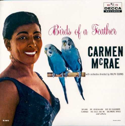 Allmusic album Review : Yes, theres a concept on the loose here -- all the songs are about birds. Fortunately, there are plenty of good songs on the subject, and its not so narrow that all the focus hinges on birds themselves. Carmen McRae is supported by a good small group, directed and arranged by Ralph Burns, featuring guitarist Mundell Lowe and many solos for an uncredited "tenorman" (i.e., Ben Webster). Both McRae and Webster do their best on the driving, horn-heavy score for "Bob White (Whatcha Gonna Swing Tonight)." First, Webster follows closely along with trumpeter Irwin "Marky" Markowitz while McRae vocalizes clearly and with some swing, then launches a beautiful solo before McRae returns for the closer. Other highlights include the touching "A Nightingale Sang in Berkeley Square" and a relaxed, pastoral "When the Swallows Come Back to Capistrano." birds_of_a_feather