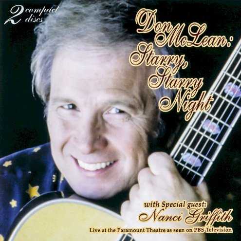 Allmusic album Review : Don McLeans third official live album, Starry Starry Night, isnt precisely the soundtrack to the video of his PBS special, from a November 2, 1999, performance at Austin, TXs Paramount Theater, so much as another permutation of the show. Nanci Griffiths contribution is present, but Garth Brookss songs arent (as he explains in the notes, there are two different video editions that dont overlap 100 percent with each other or this release). Backed by a quartet (including drummer), and with a synthesizer replacing the string arrangements used in the original broadcast, as a result of an unspecified technical problem, this performance doesnt sound like either of McLeans two earlier live albums. As this was a Texas concert, it made doubly good sense to open with Buddy Hollys "Every Day" (and include Hollys "Raining in My Heart"), and he also provides a pair of songs from his then recent Marty Robbins album, plus Roy Orbisons "Crying." The rest is all McLeans material, and its interesting to realize, beyond "American Pie," "Vincent," and "And I Love You So," just how many of his songs have penetrated the consciousness, more subtly but just as surely as those others -- "Castles in the Air," "Winterwood," and "If We Try" have all achieved some familiarity. Some of the material, such as "Tulsa Time/Deep in the Heart of Texas," works better with the full band than, say, "Castles in the Air," which didnt need the drummer, however restrained the latter tries to be. McLean seems a little less relaxed overall as a performer than he was on his other live releases, and Griffiths harmonies are welcome on "And I Love You So," which is delightfully extended, and on "Raining in My Heart." Other songs come to life in fresh and unique ways here, such as "Jerusalem," for which the band moves to the fore, playing full out and, coupled with McLeans robust singing, creating a truly majestic sound. As for "American Pie," its done with fairly heavy synthesizer accompaniment, and between the latter and the two guitars and bass, this can safely be called the "big band" version (perhaps almost the "folk-rock" version?) of the song. The best moment in the performance comes immediately after that song, when McLean sings "Supermans Ghost," which refers to the actor George Reeves and the dangers of typecasting and career dead-ends -- his performance here is so good that even if the rest of the show werent any good (and it is very good) the double-disc set would be worth owning just for this track. And the best is saved for last with a particularly poignant rendition of "Vincent." starry_starry_night